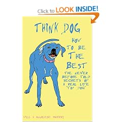 Think Dog, How to be the Best: The Never Before Told Secrets of a Real Life Top Dog