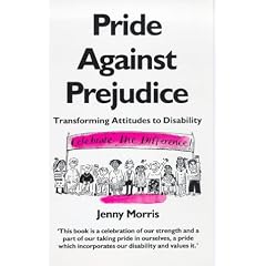Pride Against Prejudice: Transforming Attitudes to Disability: A Personal Politics of Disability