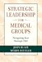Strategic Leadership for Medical Groups: Navigating Your Strategic Web (Jossey Bass/Aha Press Series)