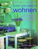 Sch�n und nat�rlich wohnen: 1000 Einrichtungsideen und 15 Projekte f�r die Gestaltung von W�nden, B�den, Fenstern und Textilien