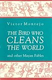 The Bird Who Cleans the World: and Other Mayan Fables