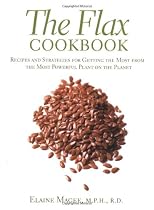 The Flax Cookbook: Recipes and Strategies for Getting the Most From the Most Powerful Plant on the Planet