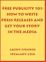 Free Publicity 101: How to Write Press Releases and Get Your Story in the Media