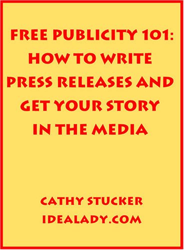 Free Publicity 101: How to Write Press Releases and Get Your Story in the Media Free Publicity 101: How to Write Press Releases and Get Your Story in the Media