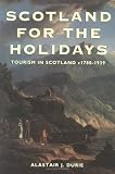 Scotland for the Holidays: Tourism in Scotland c1780-1939