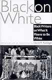 Black On White : Black Writers On What It Means To Be  White