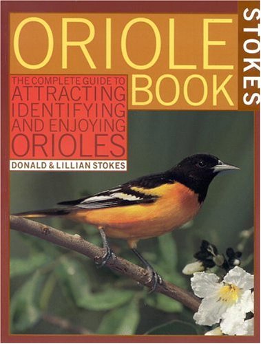 Stokes Oriole Book: The Complete Guide to Attracting, Identifying and Enjoying Orioles