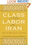 Class And Labor in Iran: Did the Revolution Matter? (Modern Intellectual and Political History of the Middle East)