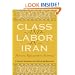 Class And Labor in Iran: Did the Revolution Matter? (Modern Intellectual and Political History of the Middle East)