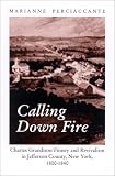 Calling Down Fire: Charles Grandison Finney and Revivalism in Jefferson County, New York, 1800-1840