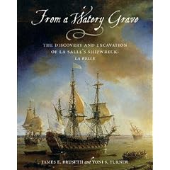 From a Watery Grave: The Discovery and Excavation of La Salle's Shipwreck, La Belle