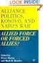 Alliance Politics, Kosovo, and NATO's War: Allied Force or Forced Allies?