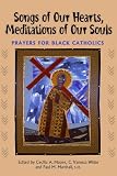 Songs of Our Hearts, Meditations of Our Souls: Prayers for Black Catholics