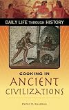 Cooking in Ancient Civilizations (The Greenwood Press Daily Life Through History Series) image