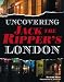 Uncovering Jack the Ripper's London by Richard Jones