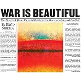 War Is Beautiful: The New York Times Pictorial Guide to the Glamour of Armed Conflict*