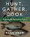 Books : Hank Shaw'sHunt, Gather, Cook: Finding the Forgotten Feast [Hardcover]2011