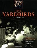 The Yardbirds: The Band That Launched Eric Clapton, Jeff Beck, and Jimmy Page