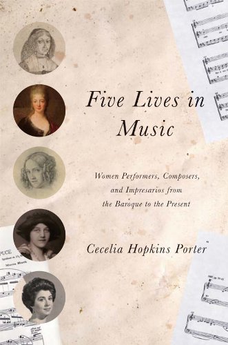 Five Lives in Music: Women Performers, Composers, and Impresarios from the Baroque to the Present
 By Cecelia Hopkins Porter