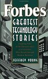 Forbes® Greatest Technology Stories: Inspiring Tales of the Entrepreneurs and Inventors Who Revolutionized Modern Business