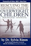 Rescuing the Emotional Lives of Our Overweight Children: What Our Kids Go Through-And How We Can Help
