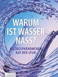 Warum ist Wasser nass?: Alltagsph&auml;nomenen auf der Spur - Iris Hammelmann