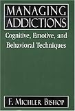 Managing Addictions: Cognitive, Emotive, and Behavioral Techniques