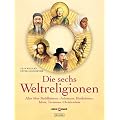 Die sechs Weltreligionen: Alles �ber Buddhismus, Judentum, Hinduismus, Islam, Taoismus, Christentum