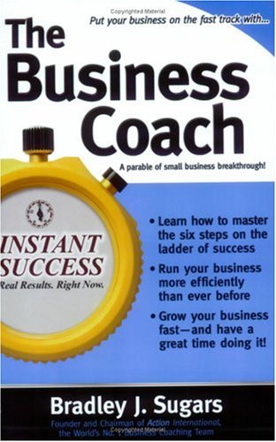 The Business Coach: A Millionaire Entrepreneuer Reveals the 6 Critical Steps to Business Success (Instant Success Series)
