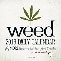 Weed 2013 Daily Calendar: 365 More Things You Didn't Know (or Remember) about Cannabis Weed 2013 Daily Calendar: 365 More Things You Didn't Know (or Remember) about Cannabis