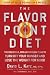 The Flavor Point Diet: The Delicious, Breakthrough Plan to Turn Off Your Hunger and Lose the Weight for Good