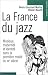 La France du jazz : Musique modernite et identite dans la premiere moitie du XXe siecle