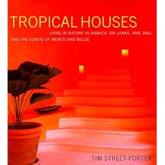Tropical Houses: Living in Nature in Jamaica, Sri Lanka, Java, Bali, and the Coasts of Mexico and Belize