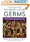 The Secret Life of Germs: What They Are, Why We Need Them, and How We Can Protect Ourselves Against Them