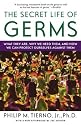 The Secret Life of Germs: What They Are, Why We Need Them, and How We Can Protect Ourselves Against Them