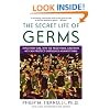 The Secret Life of Germs: What They Are, Why We Need Them, and How We Can Protect Ourselves Against Them