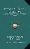 Voyage A  L`Ile De Ceylan V2: Fait Dans Les Annees 1797-1800 (1803) (French Edition)