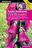 Pacific Northwest Wildflowers: A Guide to Common Wildflowers of Washington, Oregon, Northern California, Western Idaho, Southeast Alaska, and British Columbia (Wildflower Series)