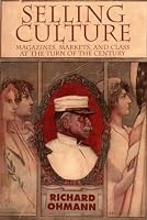 Selling Culture: Magazines, Markets, and Class at the Turn of the Century (Haymarket Series)