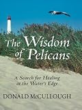 The Wisdom of Pelicans: A Search for Healing at the Waters Edge (Thorndike Inspirational)