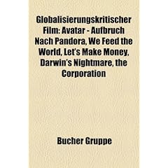 Globalisierungskritischer Film: Avatar - Aufbruch Nach Pandora, We Feed the World, Let's Make Money, Darwin's Nightmare, the Corporation