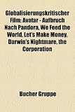 Globalisierungskritischer Film: Avatar - Aufbruch Nach Pandora, We Feed the World, Let's Make Money, Darwin's Nightmare, the Corporation