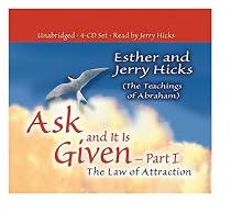 Ask and It Is Given - Part 1: The Law of Attraction (Ask and It Is Given) (Pt.I)