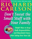Don't Sweat the Small Stuff with the Family: Simple Ways to Keep Loved Ones and Household Chaos from Taking Over Your Life