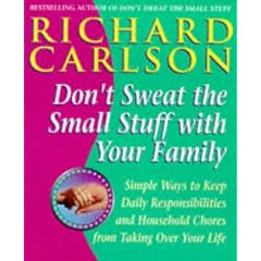 Don't Sweat the Small Stuff with the Family: Simple Ways to Keep Loved Ones and Household Chaos from Taking Over Your Life