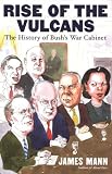 Rise of the Vulcans: The History of Bush`s War Cabinet