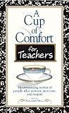 A Cup of Comfort for Teachers: Heartwarming Stories of People Who Mentor, Motivate, and Inspire (Cup of Comfort Series)