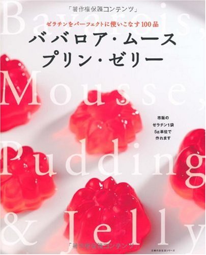ババロア・ムース・プリン・ゼリー―ゼラチンをパーフェクトに使いこなす100品 (主婦の友生活シリーズ) ババロア・ムース・プリン・ゼリー―ゼラチンをパーフェクトに使いこなす100品 (主婦の友生活シリーズ)