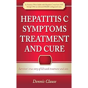 Hepatitis C Symptoms, Treatment and Cure: Survivor's true story of 12 week treatment and cure (Hepatitis C Symptoms Treatment and Cure Series)