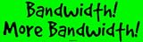 Bandwidth! More Bandwidth! Large Bumper Sticker